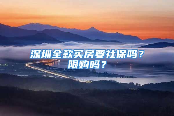 深圳全款买房要社保吗？限购吗？