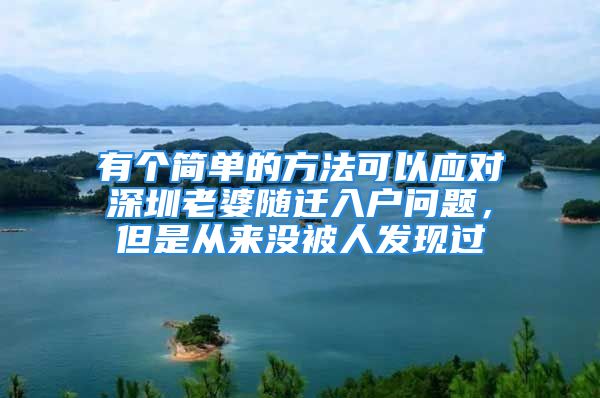 有个简单的方法可以应对深圳老婆随迁入户问题，但是从来没被人发现过