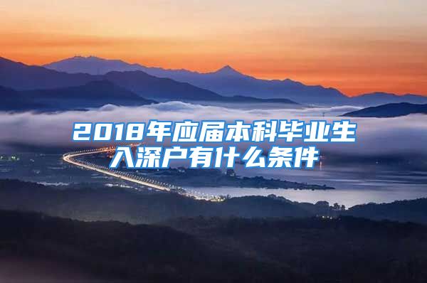 2018年应届本科毕业生入深户有什么条件