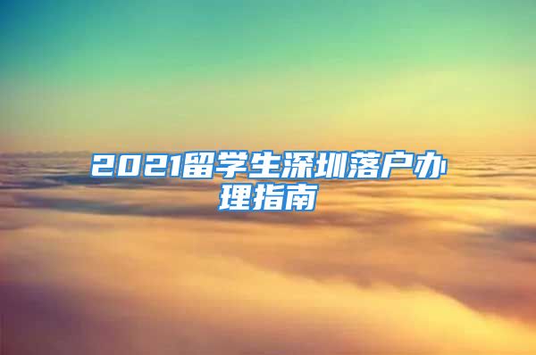 2021留学生深圳落户办理指南