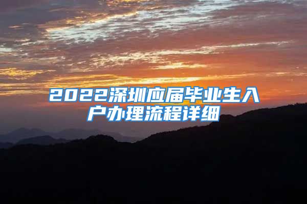 2022深圳应届毕业生入户办理流程详细