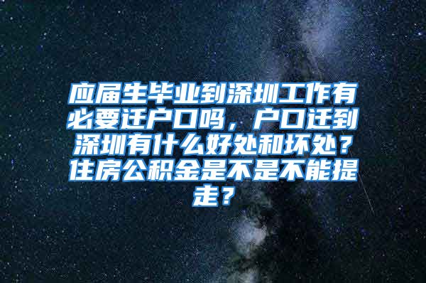 应届生毕业到深圳工作有必要迁户口吗，户口迁到深圳有什么好处和坏处？住房公积金是不是不能提走？