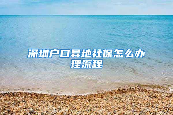 深圳户口异地社保怎么办理流程