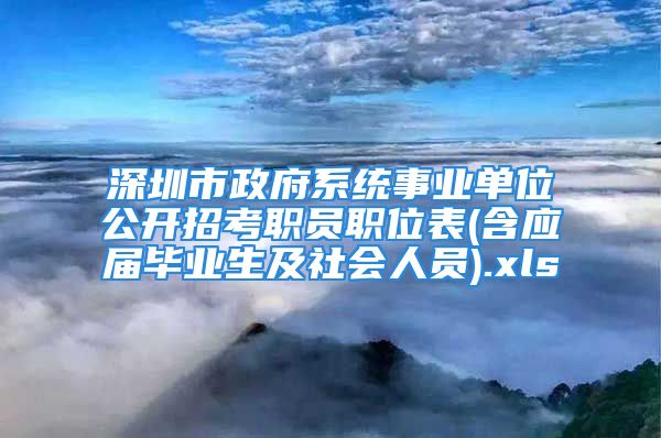 深圳市政府系统事业单位公开招考职员职位表(含应届毕业生及社会人员).xls