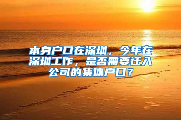 本身户口在深圳，今年在深圳工作，是否需要迁入公司的集体户口？