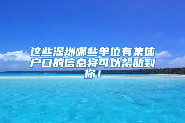 这些深圳哪些单位有集体户口的信息将可以帮助到你！