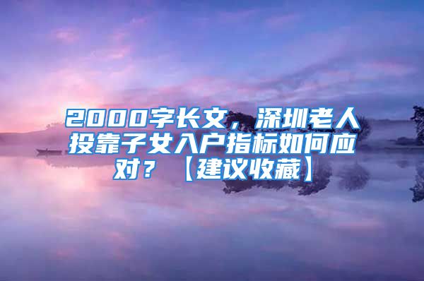 2000字长文，深圳老人投靠子女入户指标如何应对？【建议收藏】