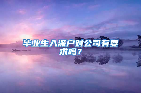 毕业生入深户对公司有要求吗？