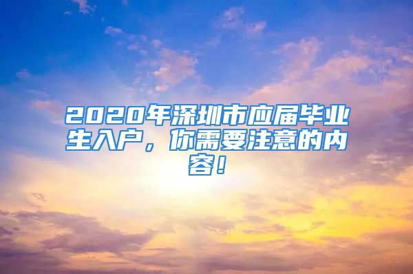 2020年深圳市应届毕业生入户，你需要注意的内容！