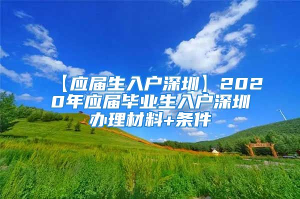 【应届生入户深圳】2020年应届毕业生入户深圳办理材料+条件