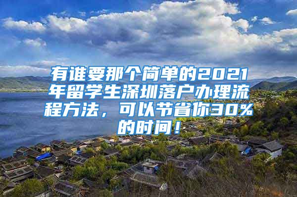 有谁要那个简单的2021年留学生深圳落户办理流程方法，可以节省你30%的时间！