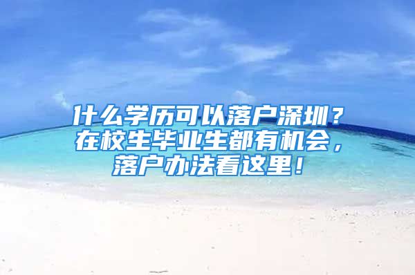 什么学历可以落户深圳？在校生毕业生都有机会，落户办法看这里！