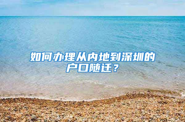 如何办理从内地到深圳的户口随迁？