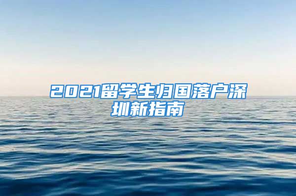 2021留学生归国落户深圳新指南