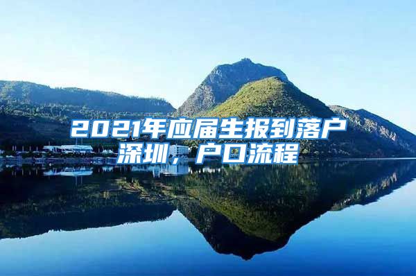 2021年应届生报到落户深圳，户口流程