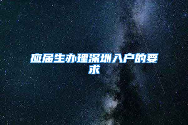 应届生办理深圳入户的要求