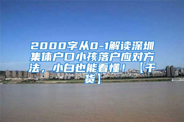 2000字从0-1解读深圳集体户口小孩落户应对方法，小白也能看懂！【干货】