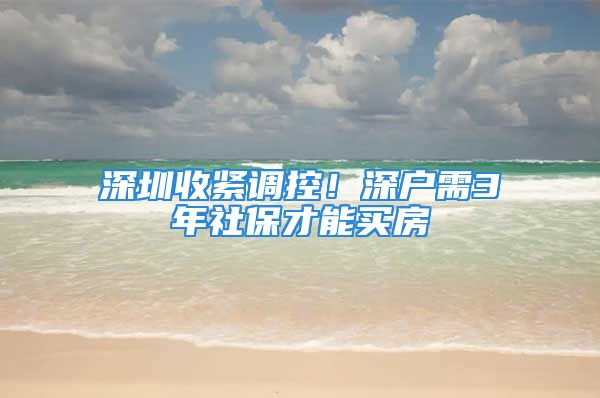 深圳收紧调控！深户需3年社保才能买房