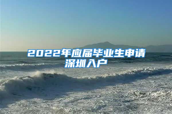 2022年应届毕业生申请深圳入户