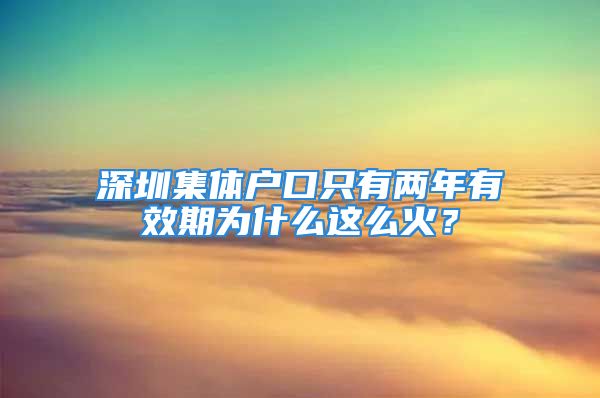 深圳集体户口只有两年有效期为什么这么火？