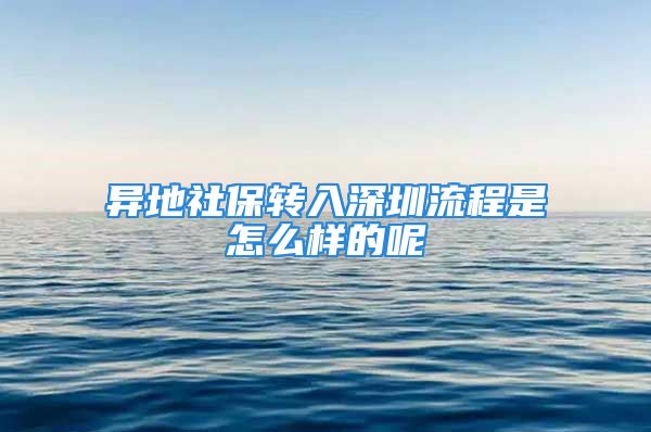 异地社保转入深圳流程是怎么样的呢