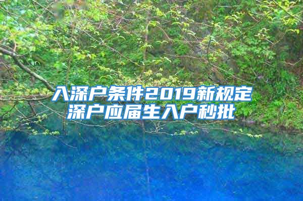 入深户条件2019新规定深户应届生入户秒批