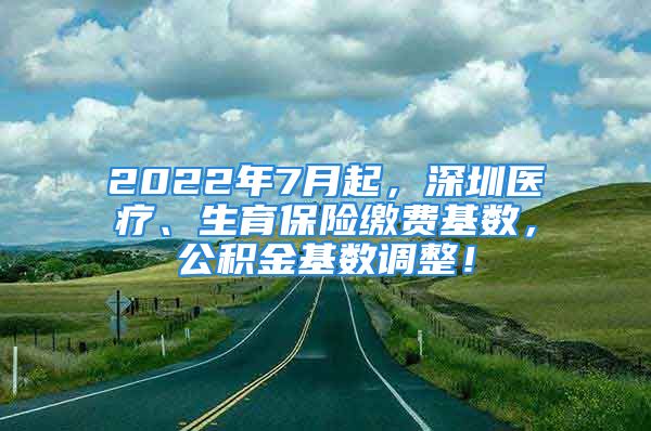 2022年7月起，深圳医疗、生育保险缴费基数，公积金基数调整！