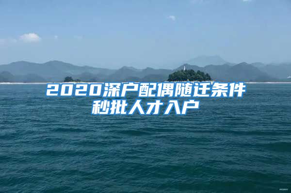 2020深户配偶随迁条件秒批人才入户