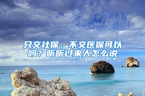 只交社保，不交医保可以吗？听听过来人怎么说