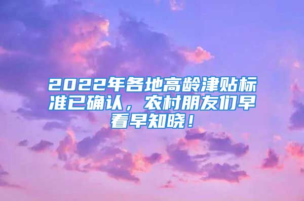 2022年各地高龄津贴标准已确认，农村朋友们早看早知晓！