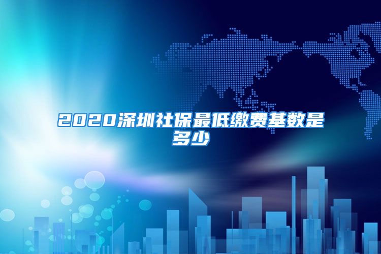 2020深圳社保最低缴费基数是多少