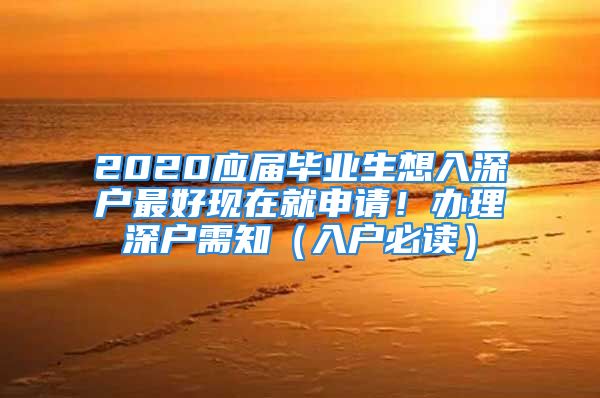 2020应届毕业生想入深户最好现在就申请！办理深户需知（入户必读）