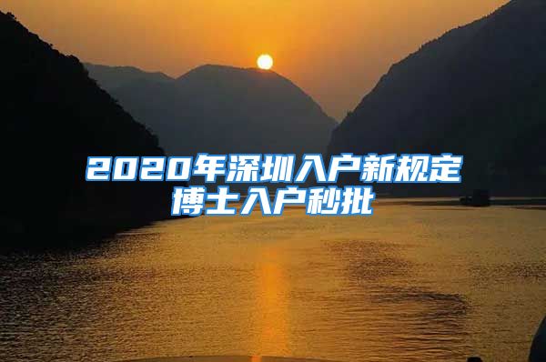 2020年深圳入户新规定博士入户秒批