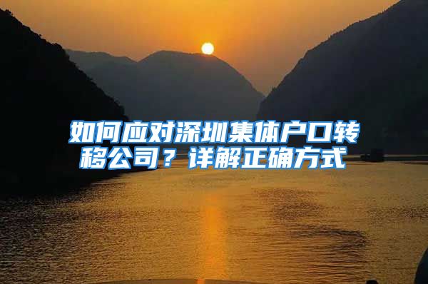 如何应对深圳集体户口转移公司？详解正确方式