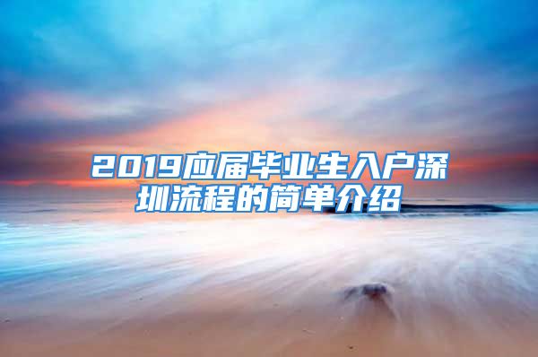 2019应届毕业生入户深圳流程的简单介绍