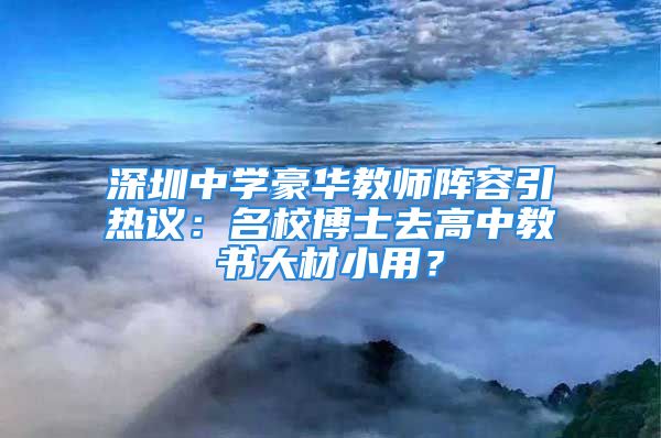 深圳中学豪华教师阵容引热议：名校博士去高中教书大材小用？