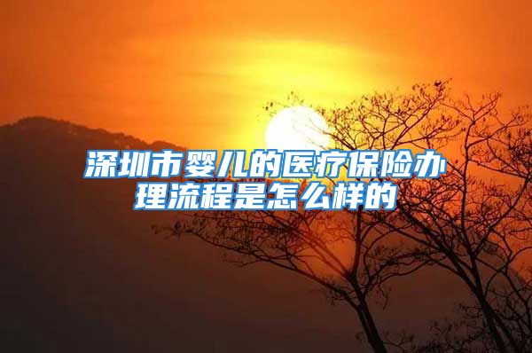 深圳市婴儿的医疗保险办理流程是怎么样的