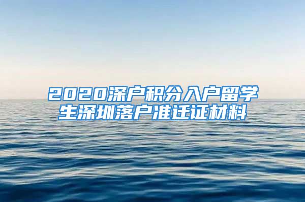 2020深户积分入户留学生深圳落户准迁证材料