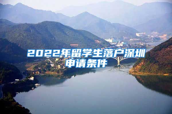 2022年留学生落户深圳申请条件