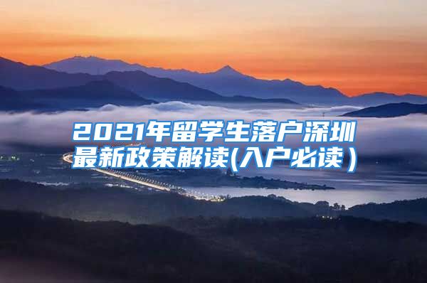 2021年留学生落户深圳最新政策解读(入户必读）