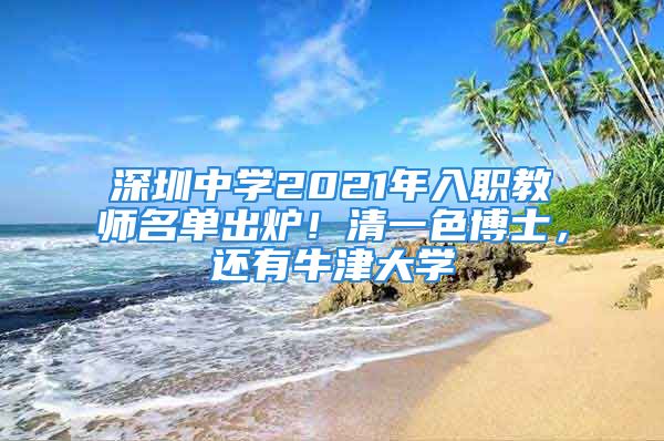 深圳中学2021年入职教师名单出炉！清一色博士，还有牛津大学