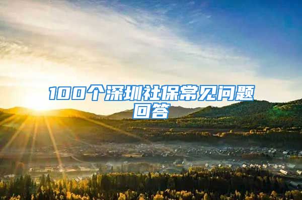 100个深圳社保常见问题回答