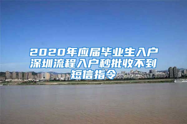 2020年应届毕业生入户深圳流程入户秒批收不到短信指令