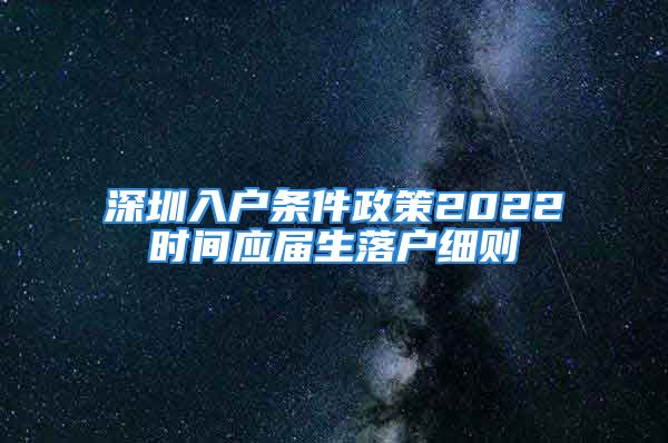 深圳入户条件政策2022时间应届生落户细则