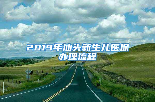 2019年汕头新生儿医保办理流程