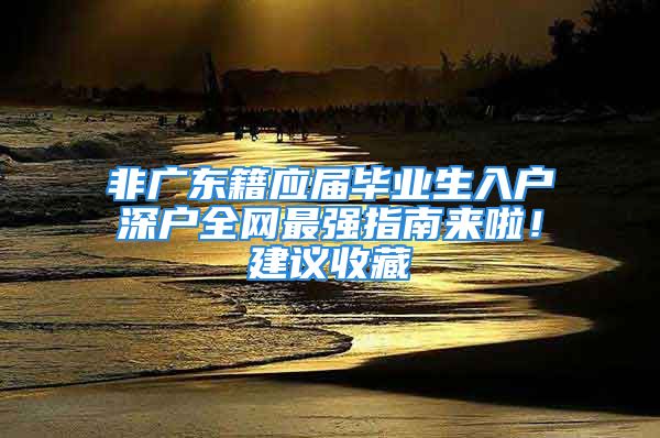 非广东籍应届毕业生入户深户全网最强指南来啦！建议收藏