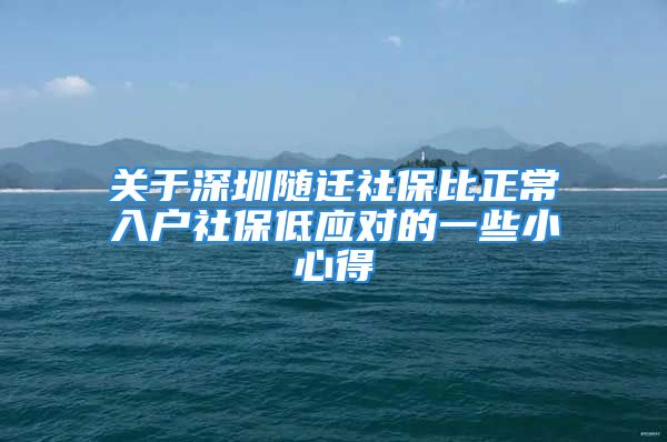 关于深圳随迁社保比正常入户社保低应对的一些小心得