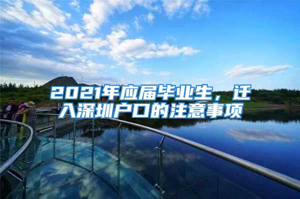 2021年应届毕业生，迁入深圳户口的注意事项