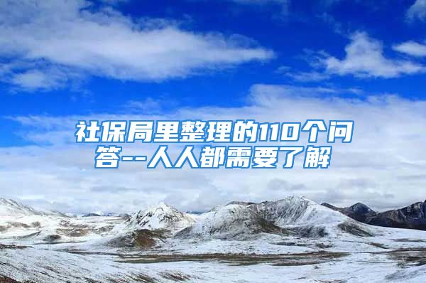 社保局里整理的110个问答--人人都需要了解