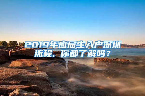 2019年应届生入户深圳流程, 你都了解吗？